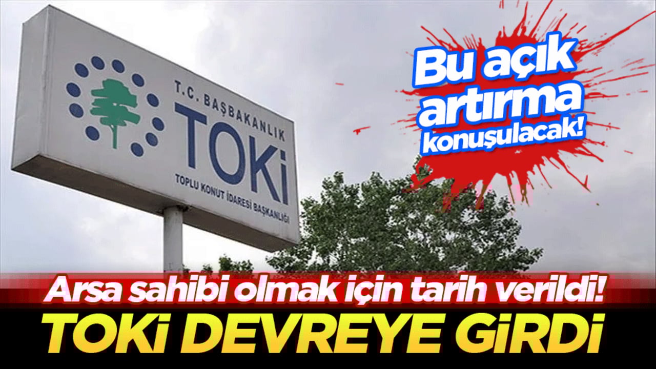 Arsa sahibi olmak için tarih verildi! Bu açık artırma konuşulacak! TOKİ devreye girdi