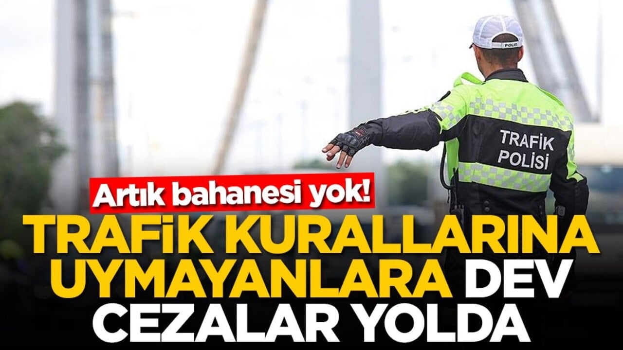 Artık bahanesi yok! Trafik kurallarına uymayanlara dev cezalar yolda