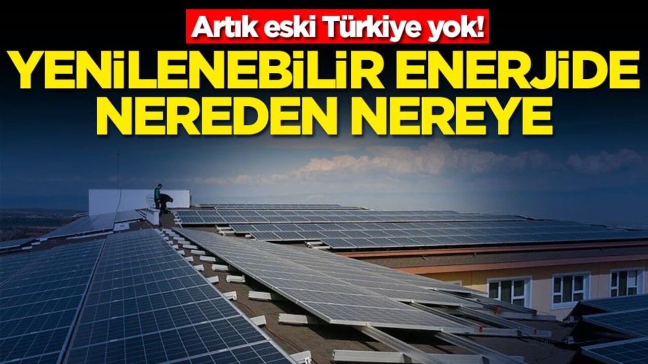 Artık eski Türkiye yok! Yenilebilir enerjide nereden nereye
