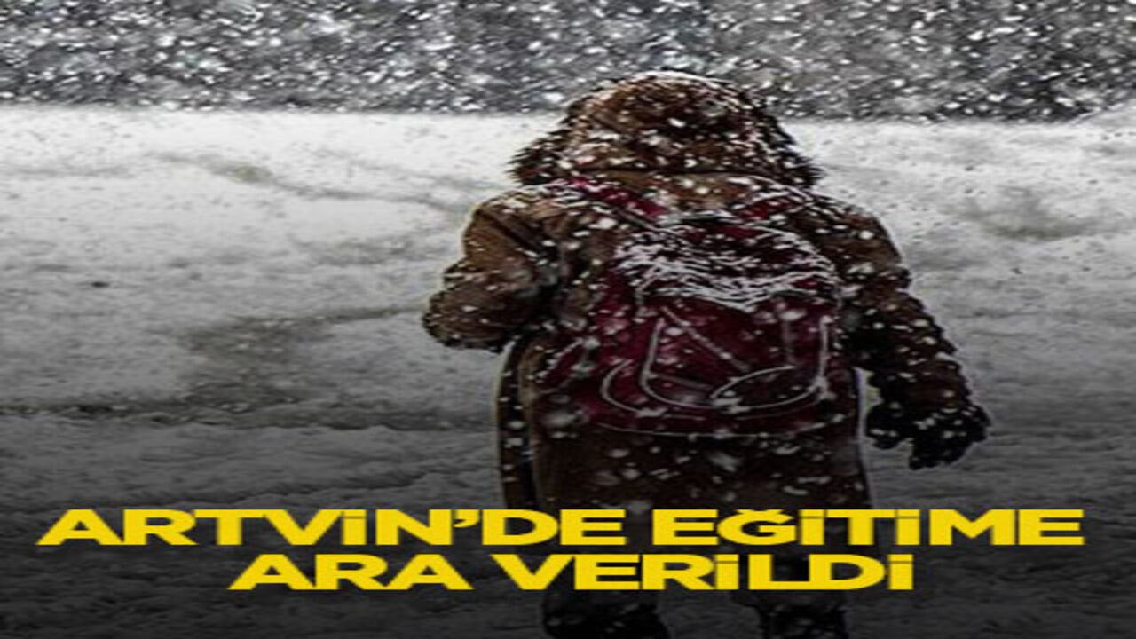 Artvin’de eğitime ara verildi