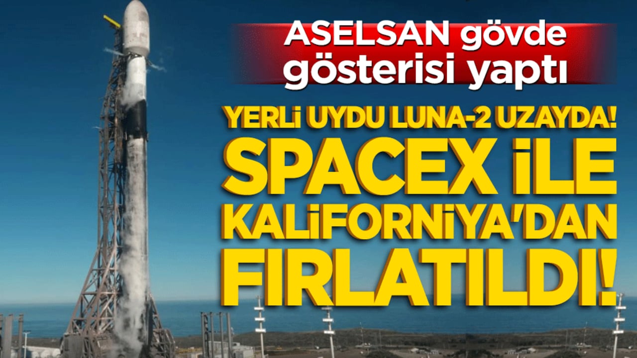 ASELSAN gövde gösterisi yaptı: Yerli uydu LUNA-2 uzayda! SpaceX ile Kaliforniya'dan fırlatıldı!