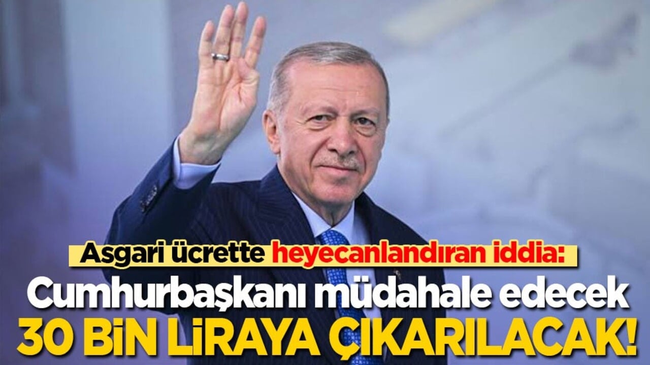 Asgari ücret heyecanlandıran açıklama: Cumhurbaşkanı müdahale edecek, 30 bin liraya çıkarılacak!