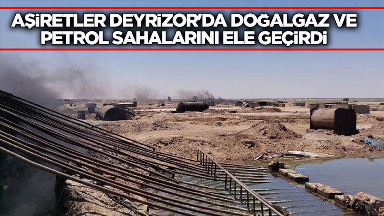 Aşiretler Deyrizor'da doğalgaz ve petrol sahalarını ele geçirdi