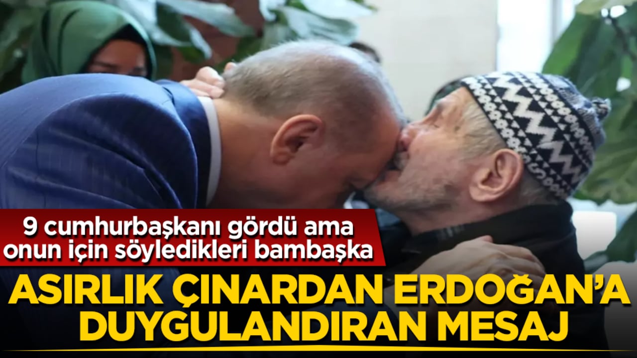 Asırlık çınardan Erdoğan’a duygulandıran mesaj! 9 cumhurbaşkanı gördü ama, onun için söyledikleri bambaşka