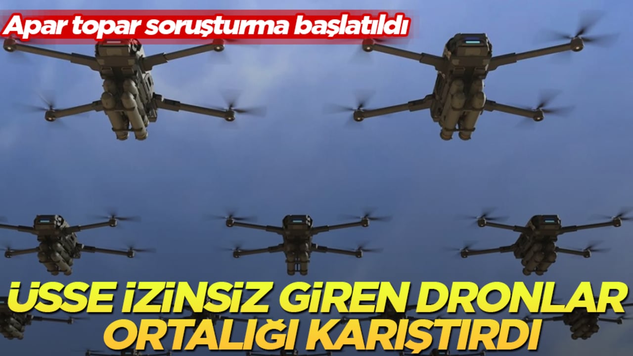 Askeri üsse izinsiz giren dronlar ortalığı karıştırdı! Apar topar soruşturma başlatıldı