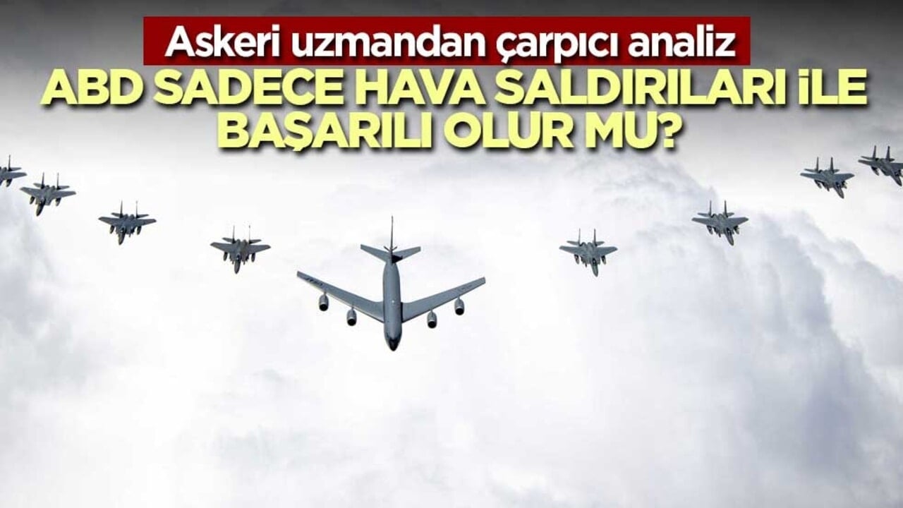 Askeri uzman cevapladı! ABD sadece hava saldırıları ile başarılı olur mu? 