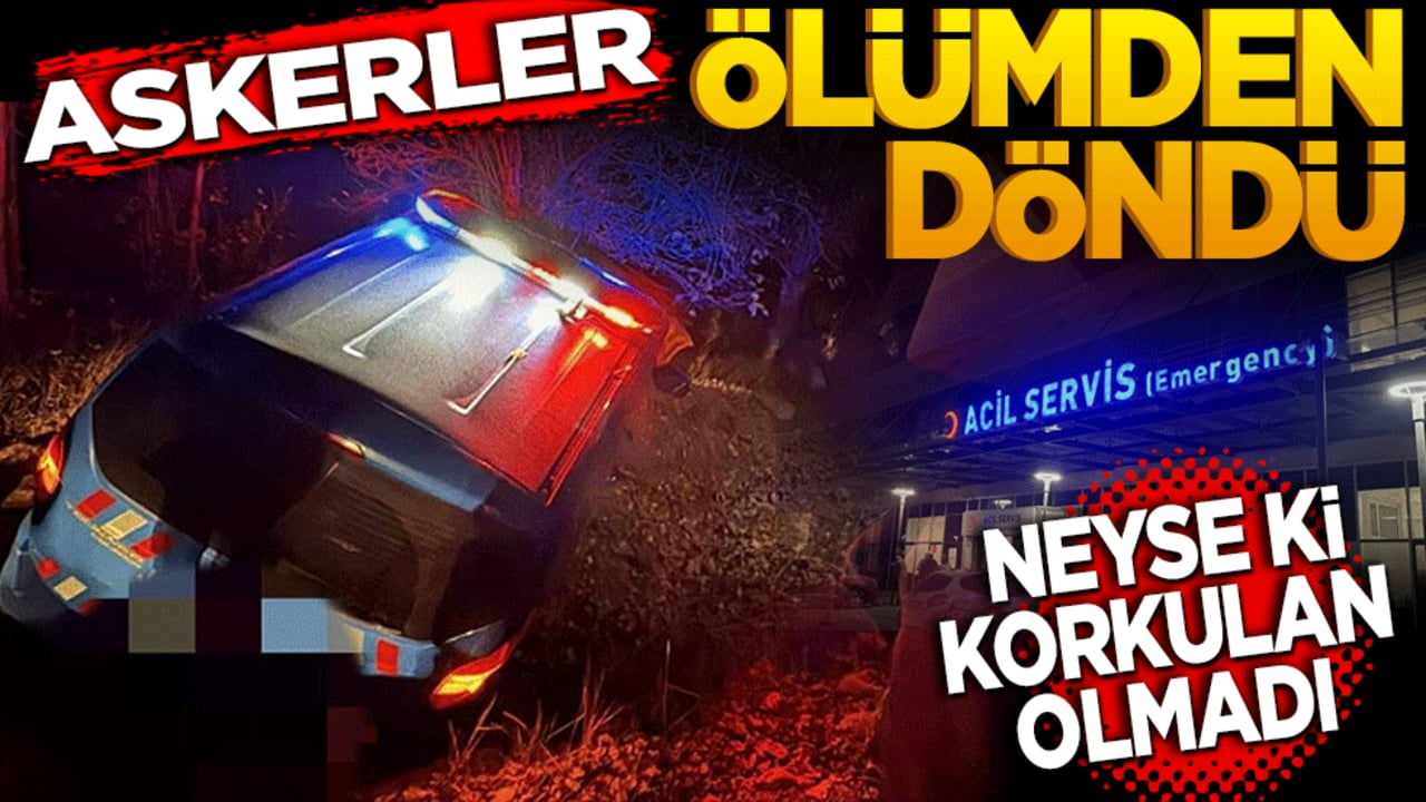 Askerler Ölümden Döndü! Neyse ki korkulan olmadı
