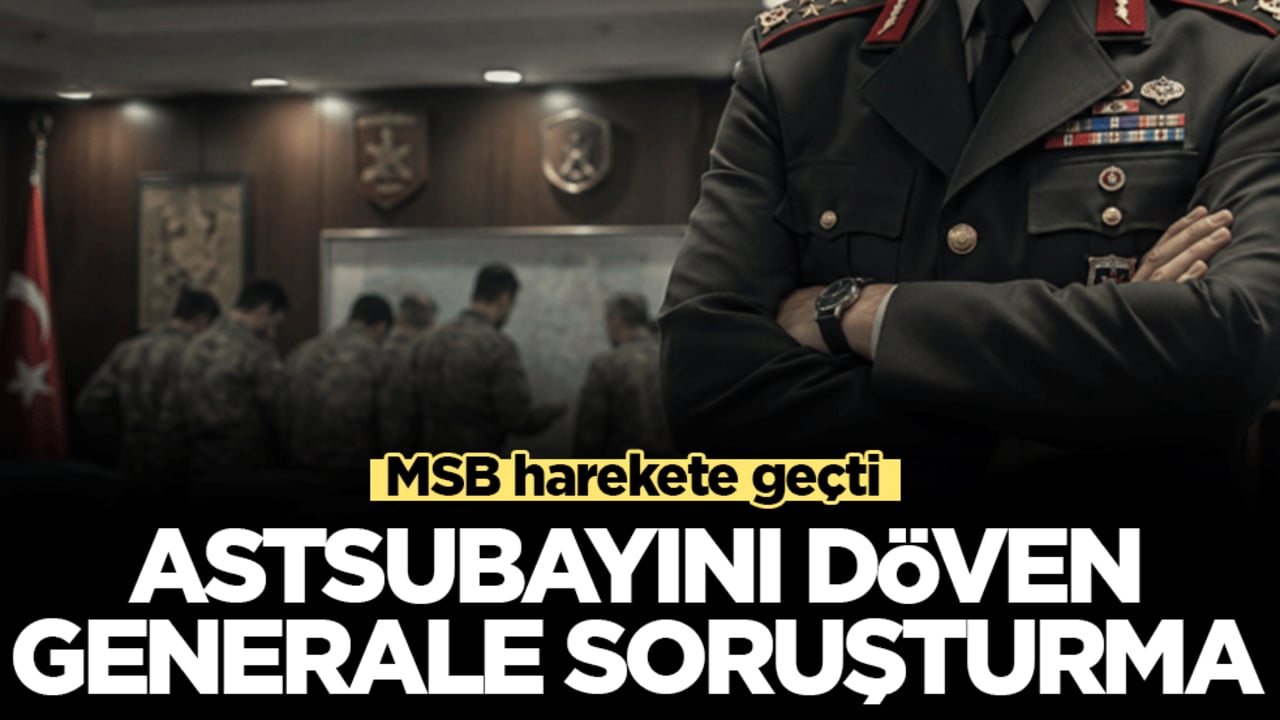Astsubayını döven generale soruşturma! MSB harekete geçti