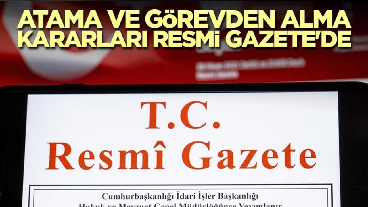 Atama ve görevden alma kararları Resmi Gazete'de yayımlandı