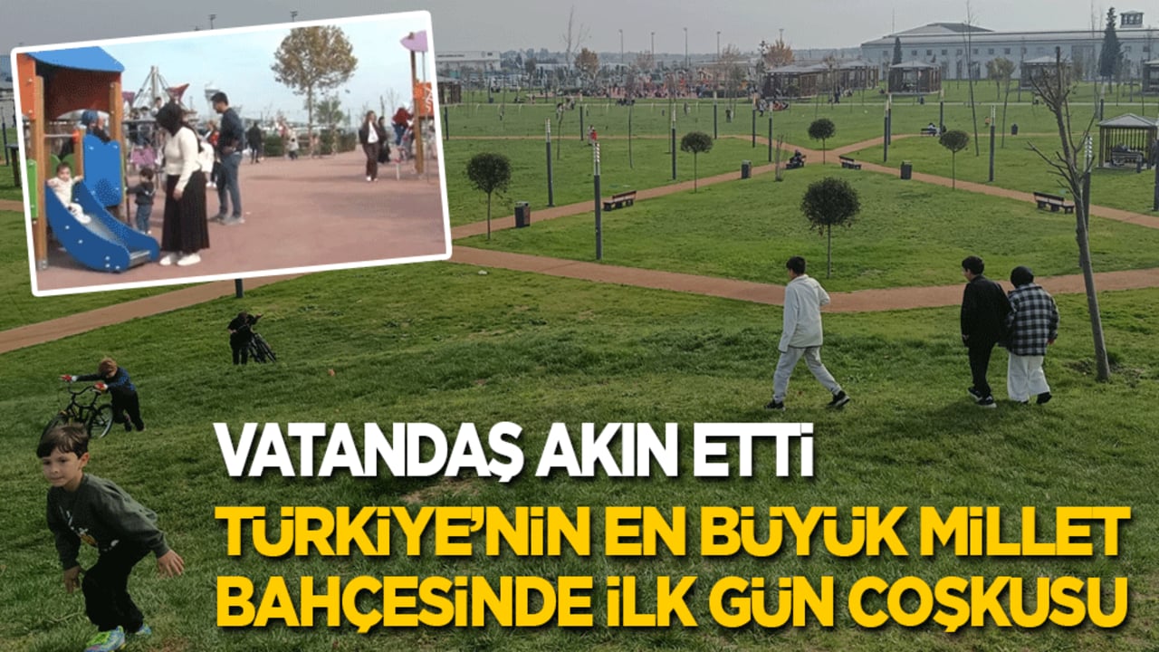Vatandaş akın etti: Türkiye'nin en büyük millet bahçesinde ilk gün coşkusu