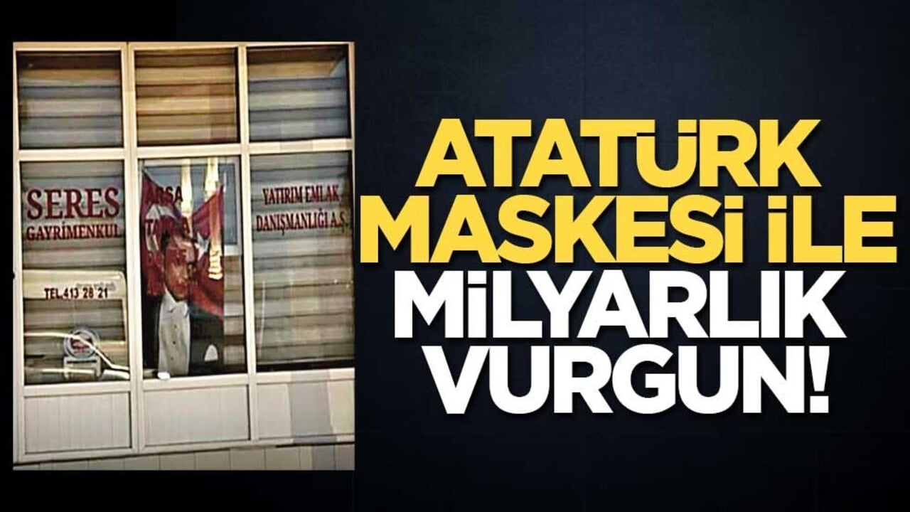 Atatürk maskesi ile milyarlık vurgun!