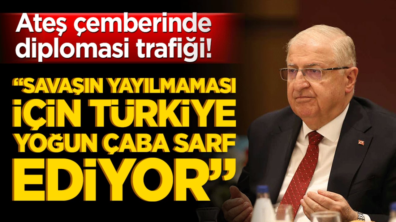 Ateş çemberinde diplomasi trafiği! Yaşar Güler: Savaşın yayılmaması için Türkiye yoğun çaba sarf ediyor!