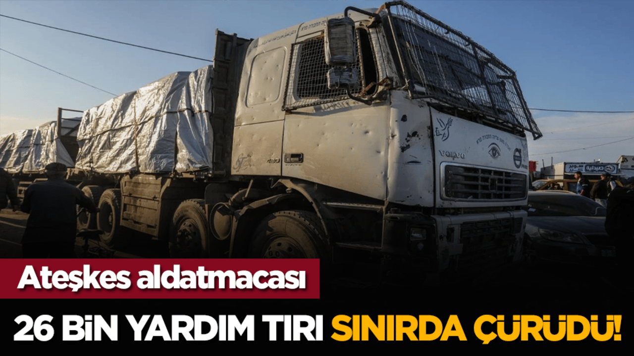 Ateşkes aldatmacası: 26 bin yardım tırı sınırda çürüdü!