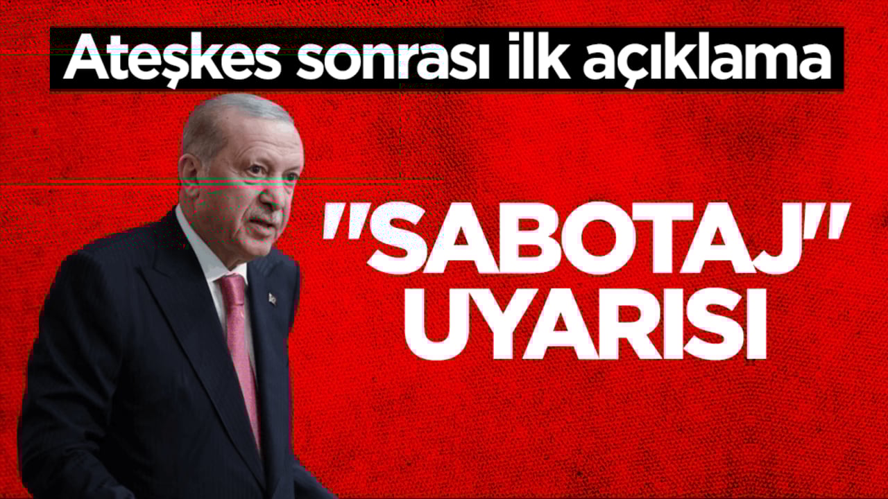 Ateşkes sonrası Erdoğan'dan ilk açıklama! "Sabotaj" uyarısı