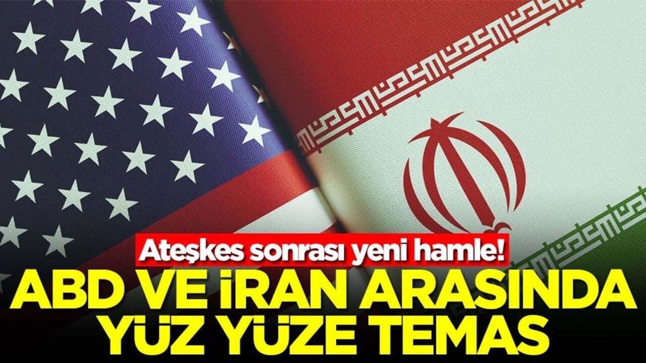 Ateşkes sonrası yeni hamle! ABD ve İran arasında yüz yüze temas