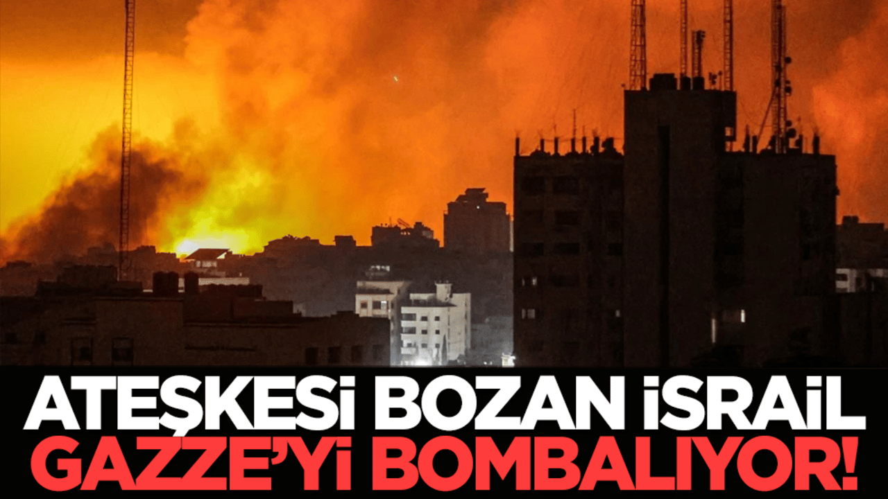 Ateşkesi bozan İsrail Gazze’yi bombalıyor!