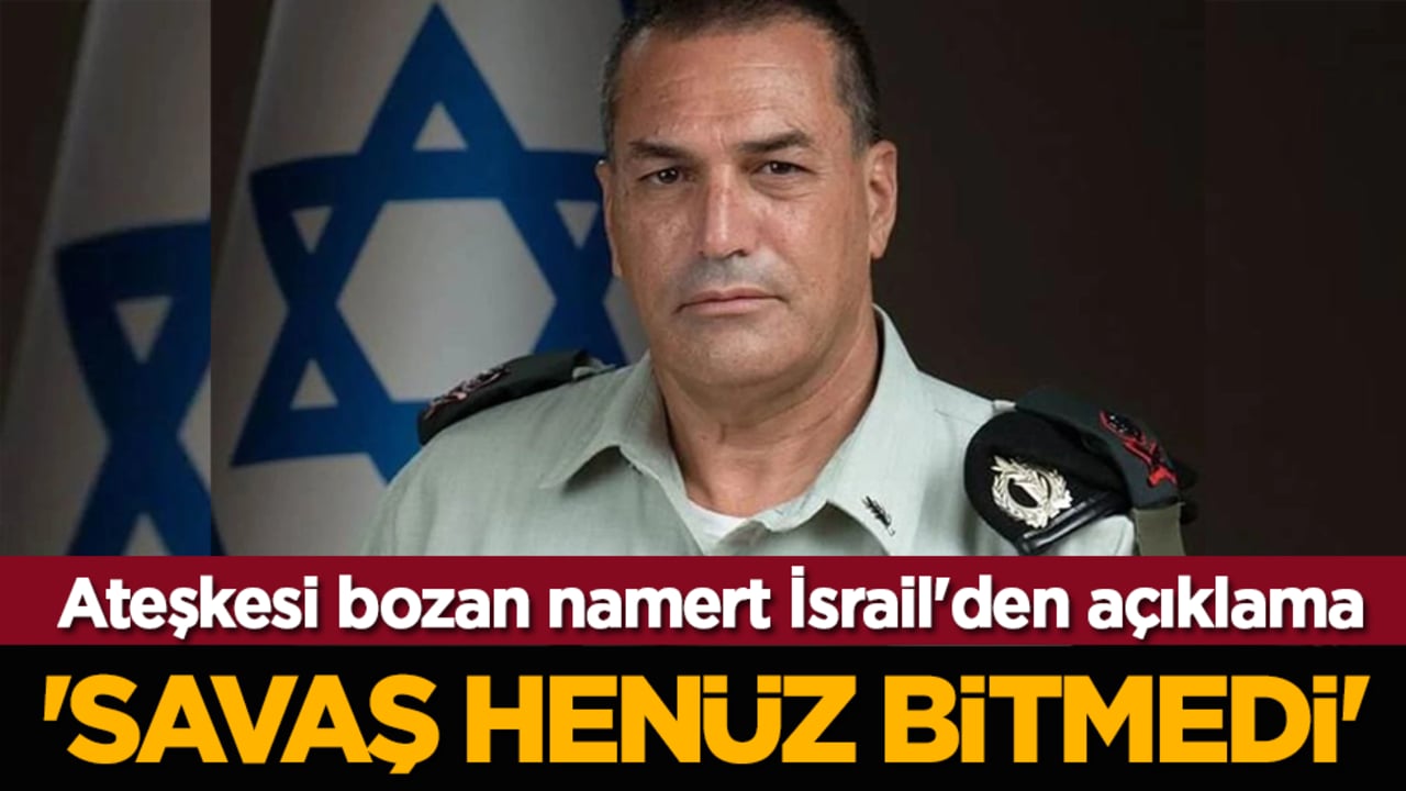 Ateşkesi bozan namert İsrail'den açıklama: 'Savaş henüz bitmedi'