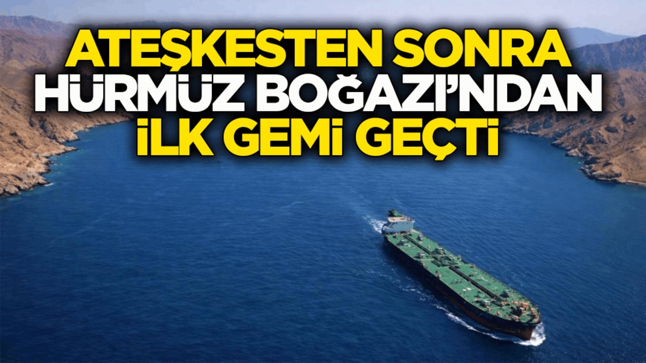 Ateşkesten sonra Hürmüz Boğazı’ndan ilk gemi geçti