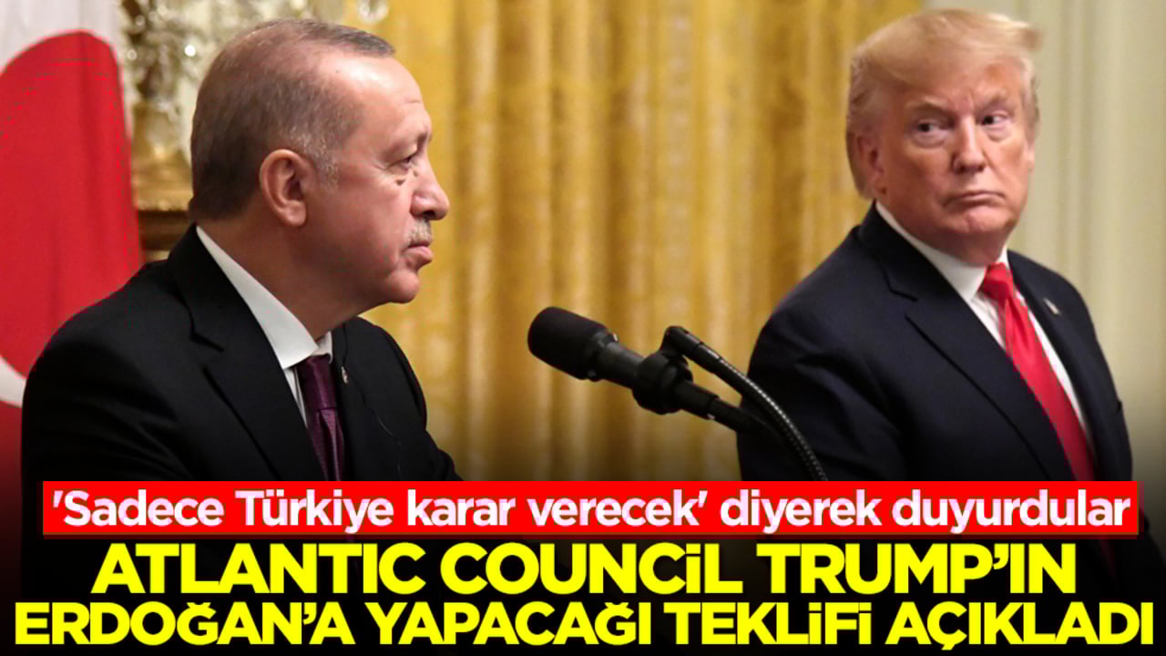 Atlantic Council, Trump'ın Erdoğan'a yapacağı teklifi açıkladı! 'Sadece Türkiye karar verecek' diyerek duyurdular