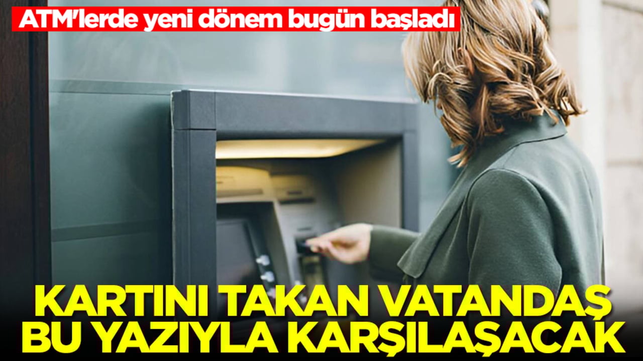 ATM'lerde yeni dönem bugün başladı: Kartını takan vatandaş bu yazıyla karşılaşacak