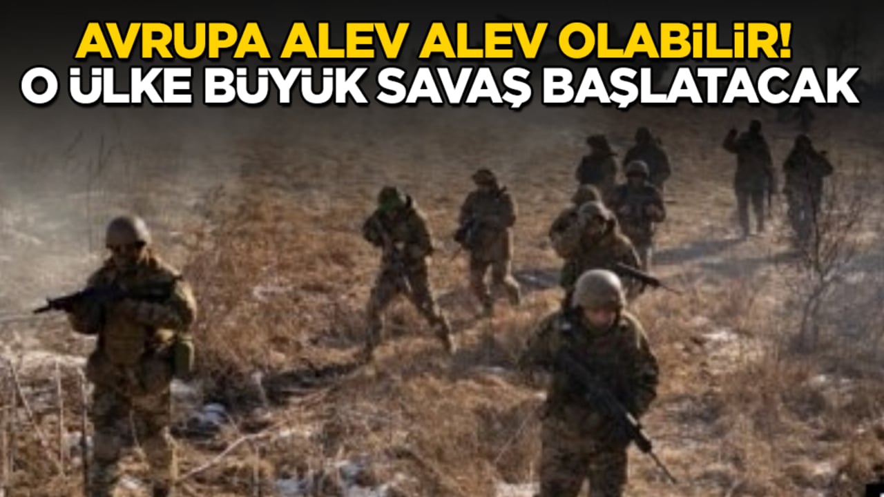 Avrupa alev alev olabilir! O ülke büyük savaş başlatacak