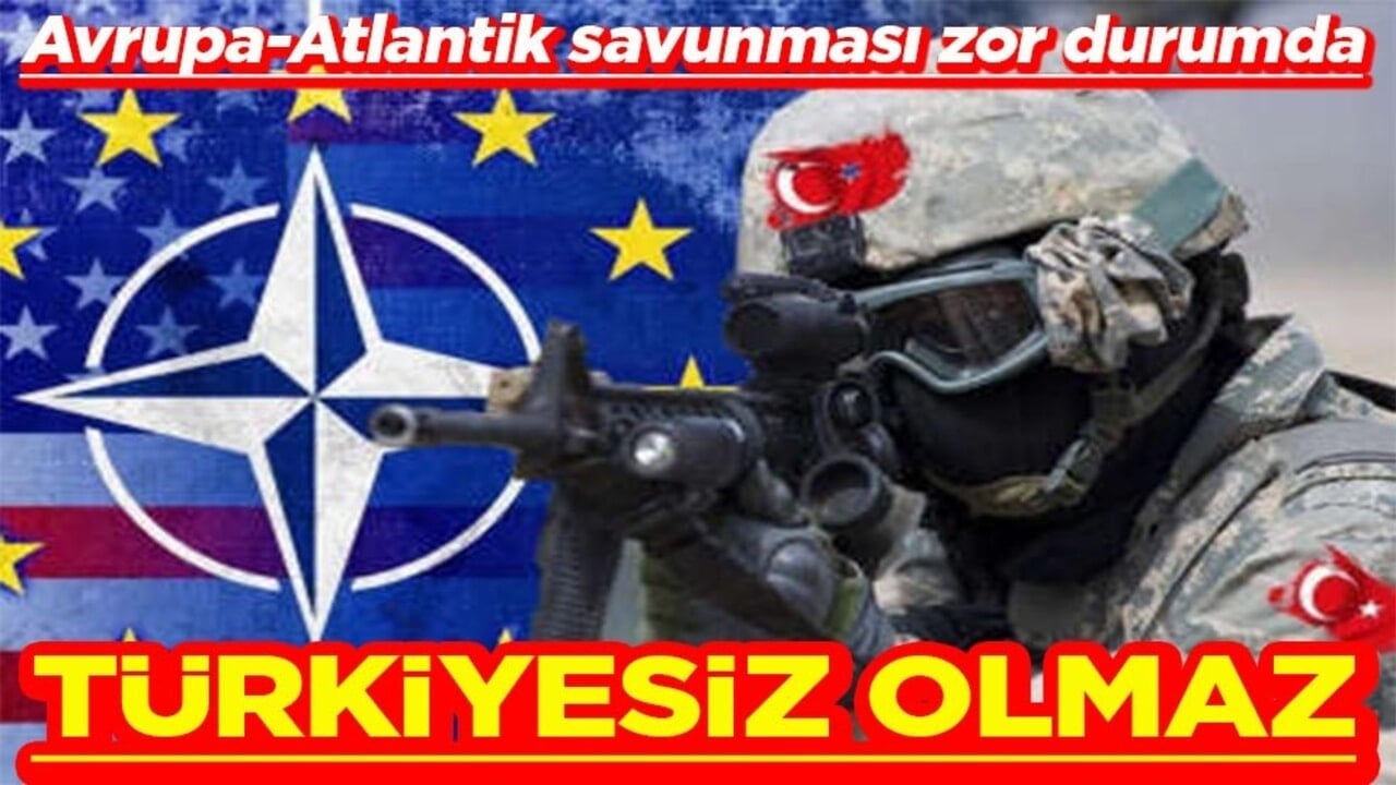 Avrupa-Atlantik savunması zor durumda Türkiyesiz olmaz