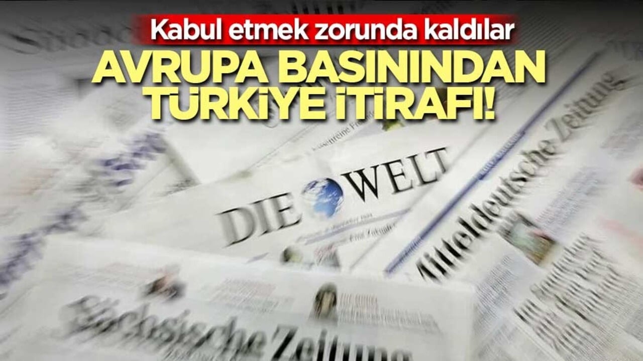 Avrupa basınından Türkiye itirafı! Sonunda kabul ettiler