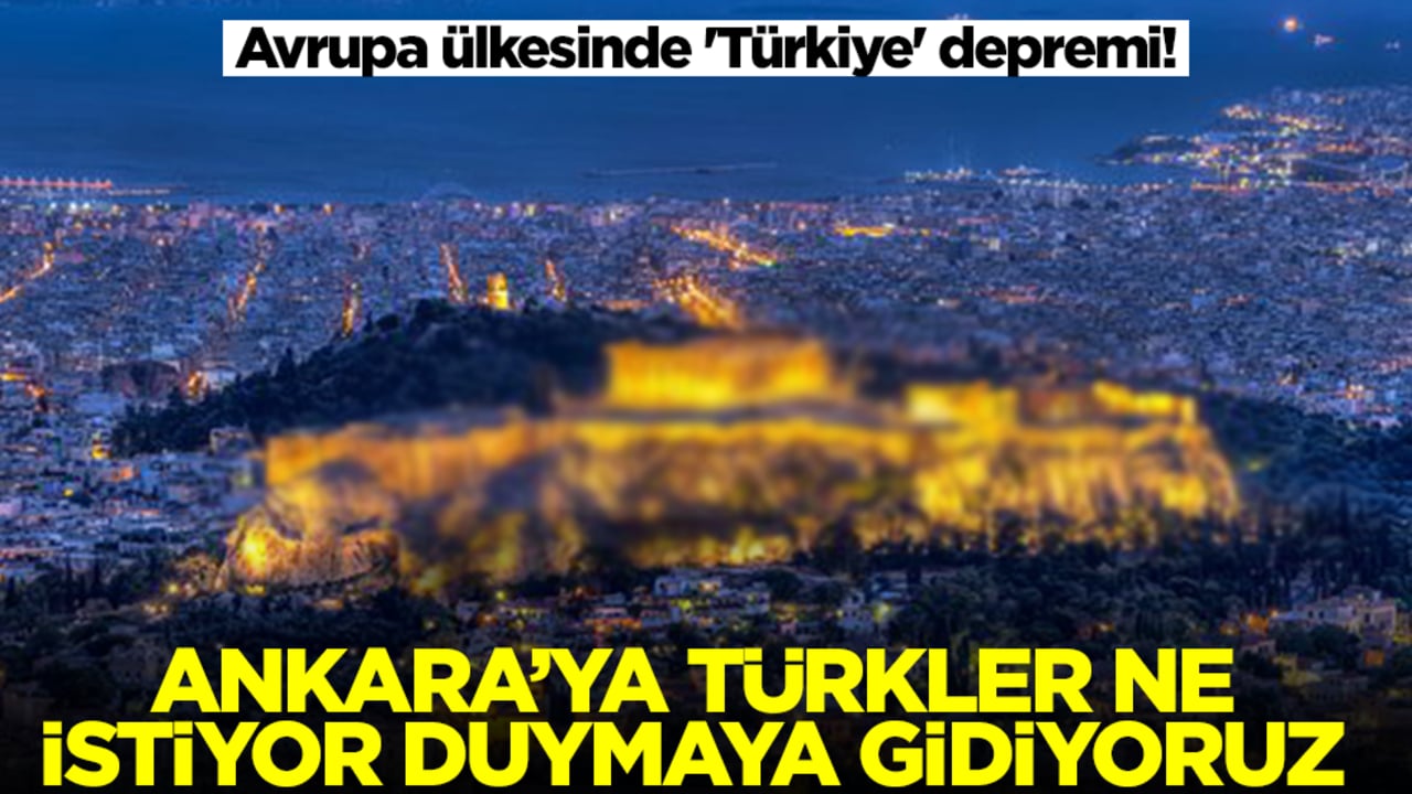 Avrupa ülkesinde 'Türkiye' depremi: Ankara'ya Türkler ne istiyor duymaya gidiyoruz