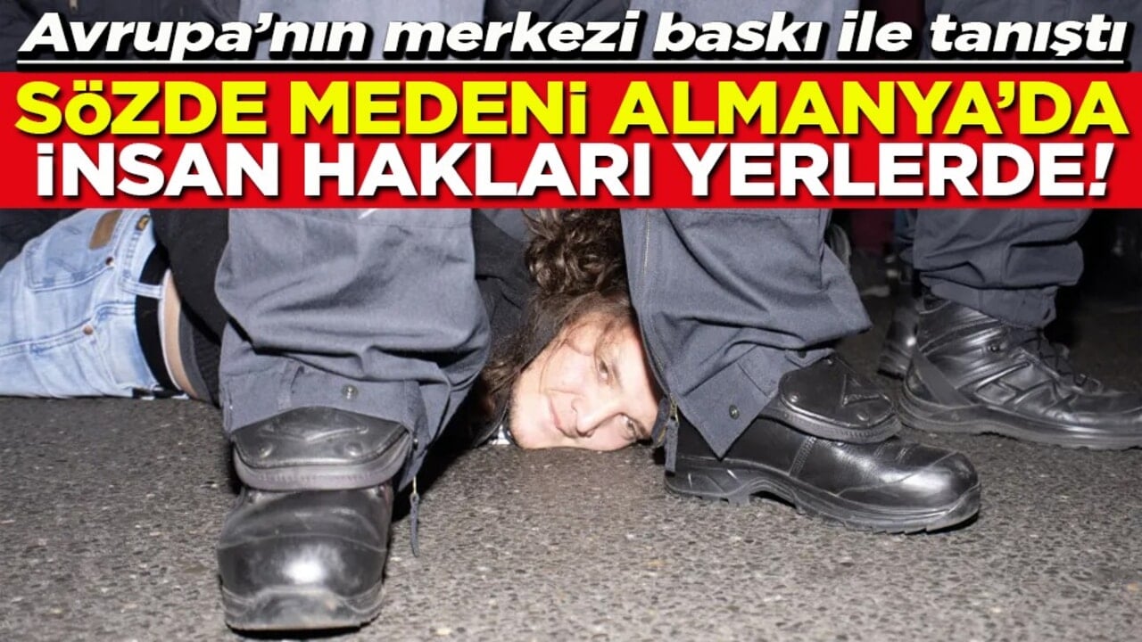 Avrupa’nın merkezi baskı ile tanıştı Sözde medeni Almanya’da insan hakları yerlerde