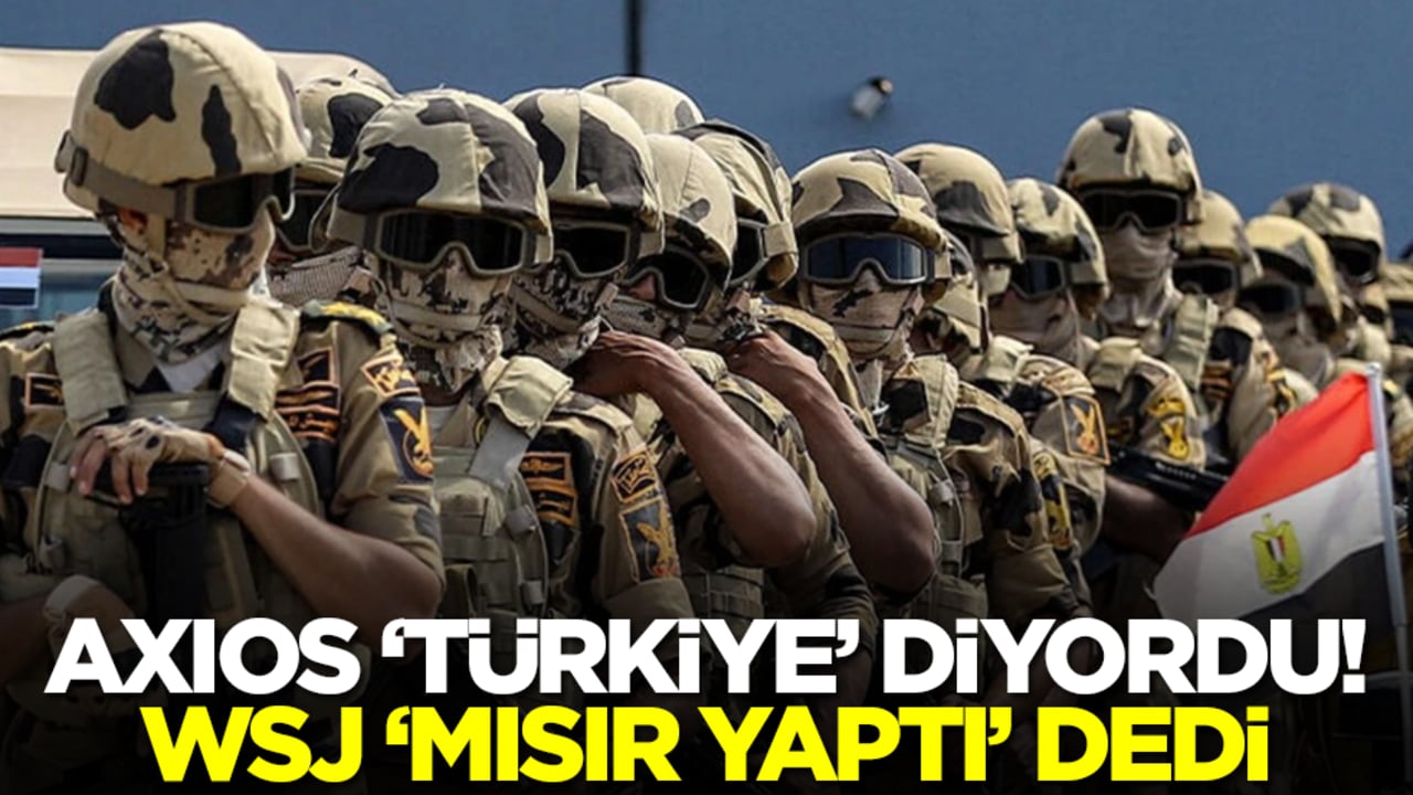 Axios 'Türkiye' diyordu! WSJ 'Mısır yaptı' dedi
