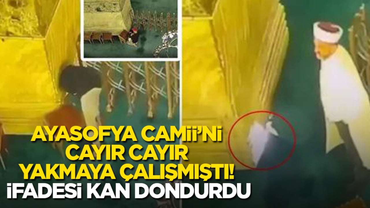 Ayasofya Camii’ni cayır cayır yakmaya çalışmıştı! İfadesi kan dondurdu