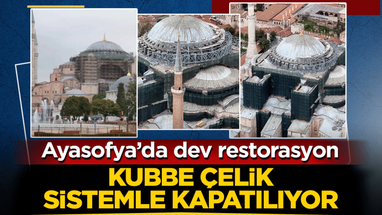 Ayasofya’da dev restorasyon! Kubbe çelik sistemle kapatılıyor