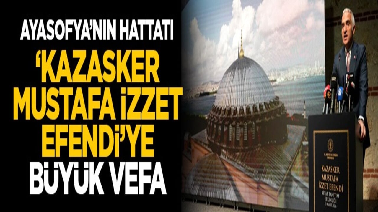 Ayasofya’nın hattatı "Kazasker Mustafa İzzet Efendi"ye büyük vefa