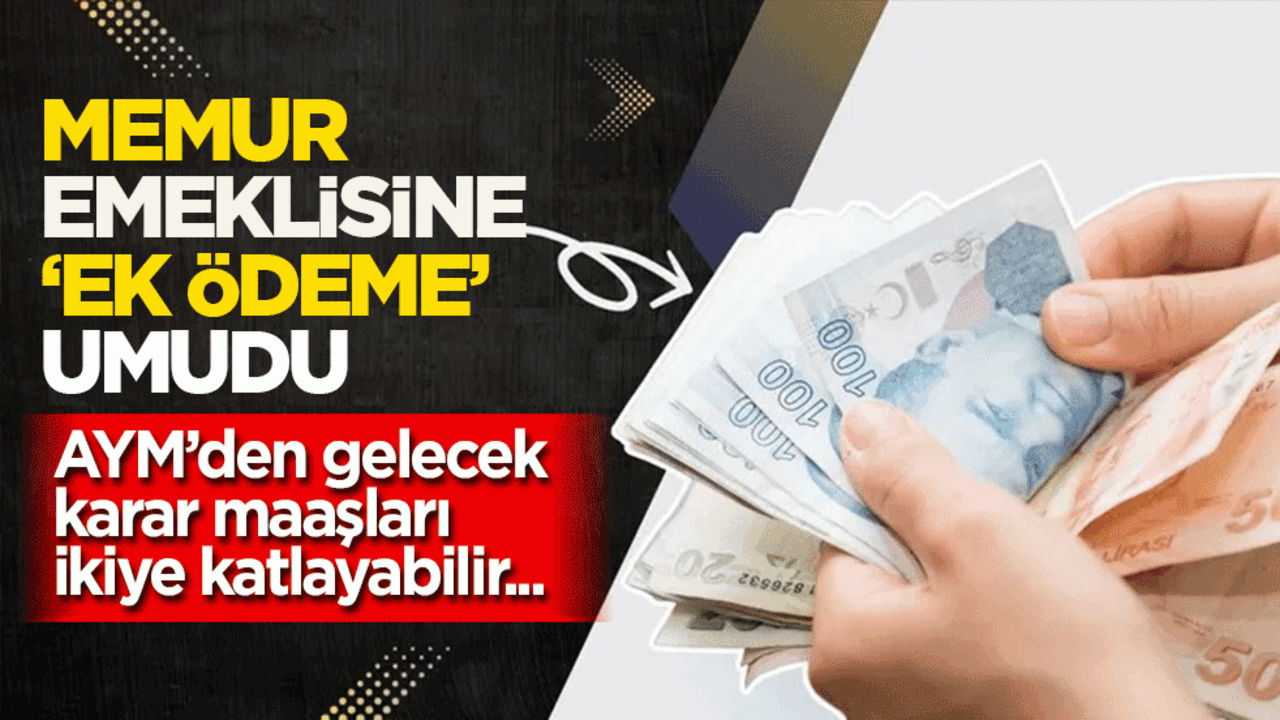 AYM’den gelecek karar maaşları ikiye katlayabilir: Memur emeklisine ‘ek ödeme’ umudu