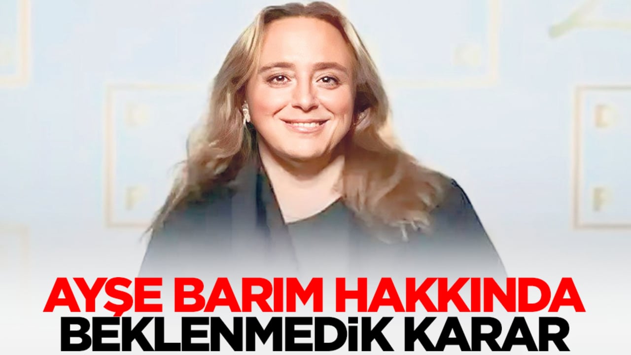 Ayşe Barım hakkında beklenmedik karar