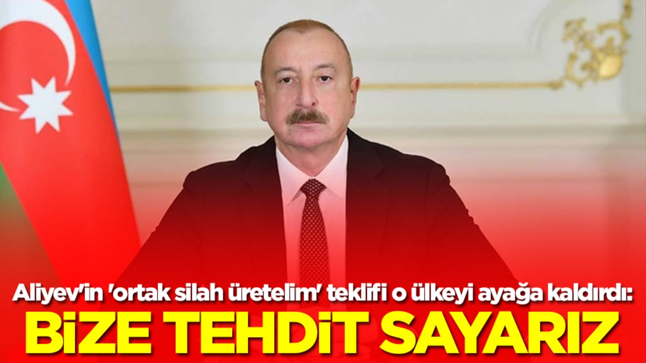 Azerbaycan lideri Aliyev'in 'ortak silah üretelim' teklifi o ülkeyi ayağa kaldırdı: Bize tehdit sayarız