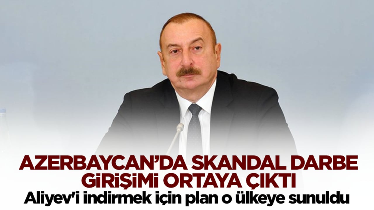 Azerbaycan’da skandal darbe girişimi ortaya çıktı! Aliyev'i indirmek için plan o ülkeye sunuldu