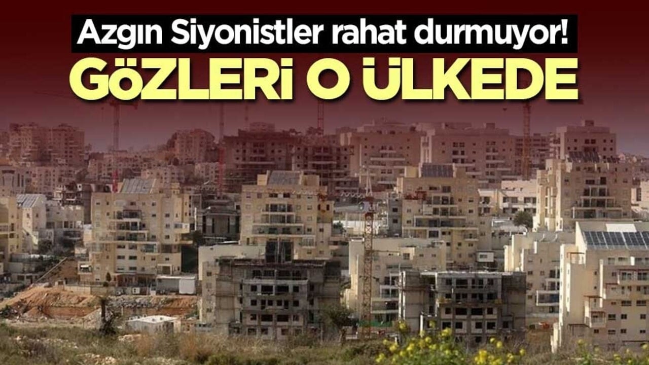Azgın Siyonistler rahat durmuyor! Gözleri o ülkede