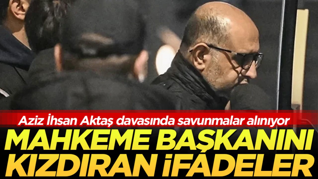 Aziz İhsan Aktaş davasında savunmalar alınıyor! Mahkeme başkanını kızdıran ifadeler!