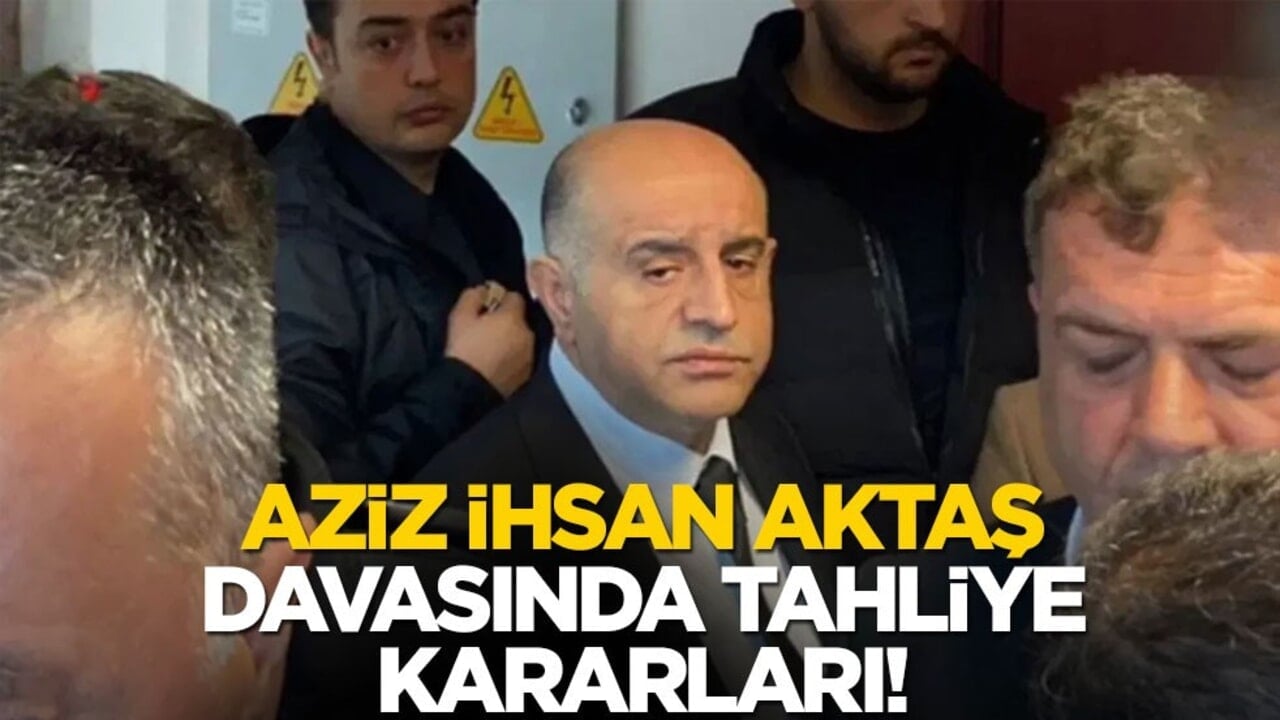 Aziz İhsan Aktaş davasında tahliye kararları!