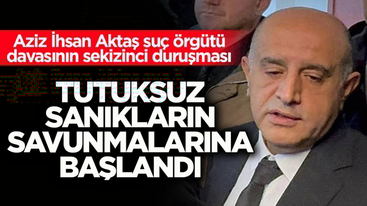 Aziz İhsan Aktaş suç örgütü davasının sekizinci duruşması: Tutuksuz sanıkların savunmalarına başlandı