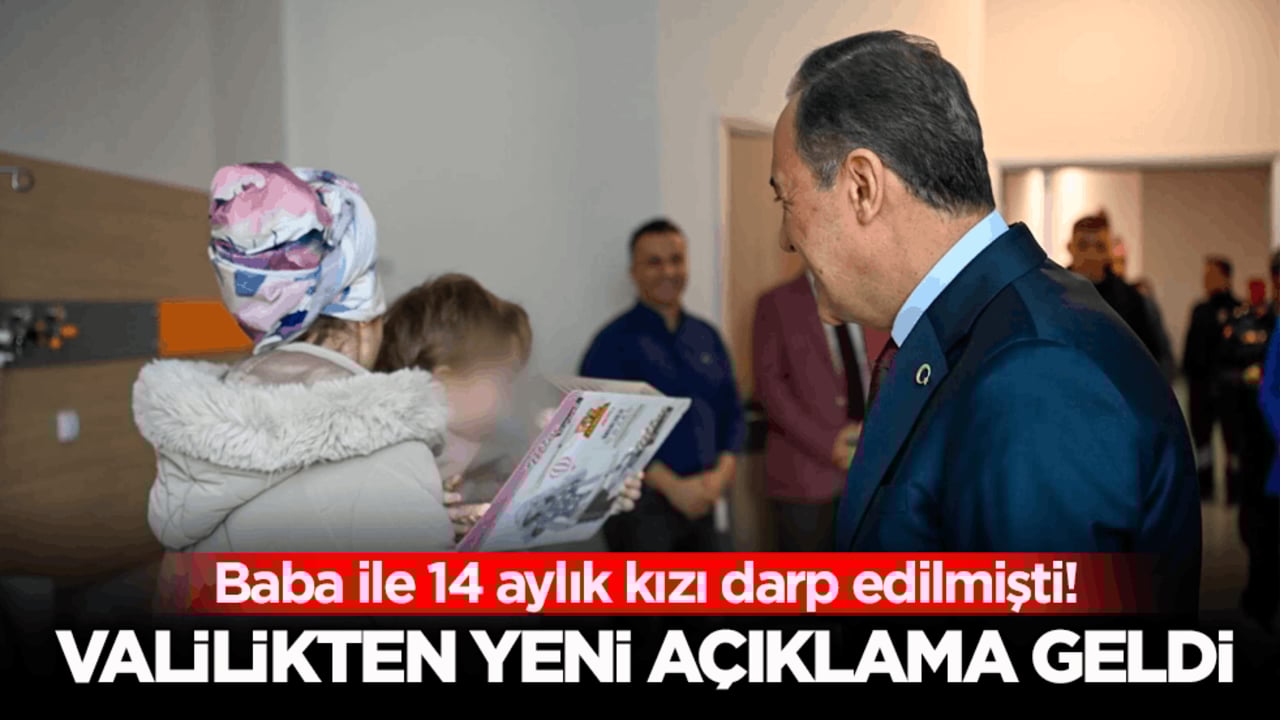 Baba ile 14 aylık kızı darp edilmişti! Valilikten yeni açıklama geldi