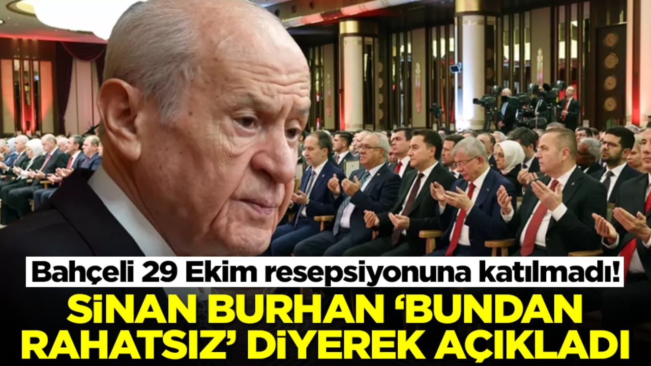Bahçeli 29 Ekim resepsiyonuna katılmadı! Sinan Burhan 'bundan rahatsız' diyerek açıkladı
