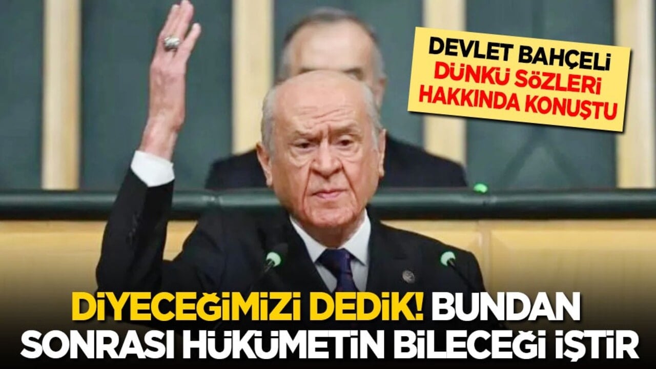 Bahçeli dünkü sözleri hakkında konuştu: Bundan sonrası hükümetin bileceği iştir