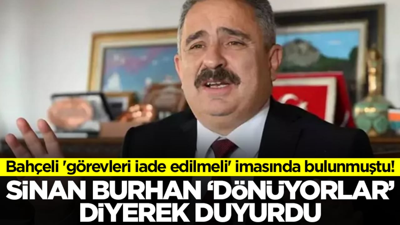 Bahçeli 'görevleri iade edilmeli' imasında bulunmuştu! Sinan Burhan 'dönüyorlar' diyerek duyurdu