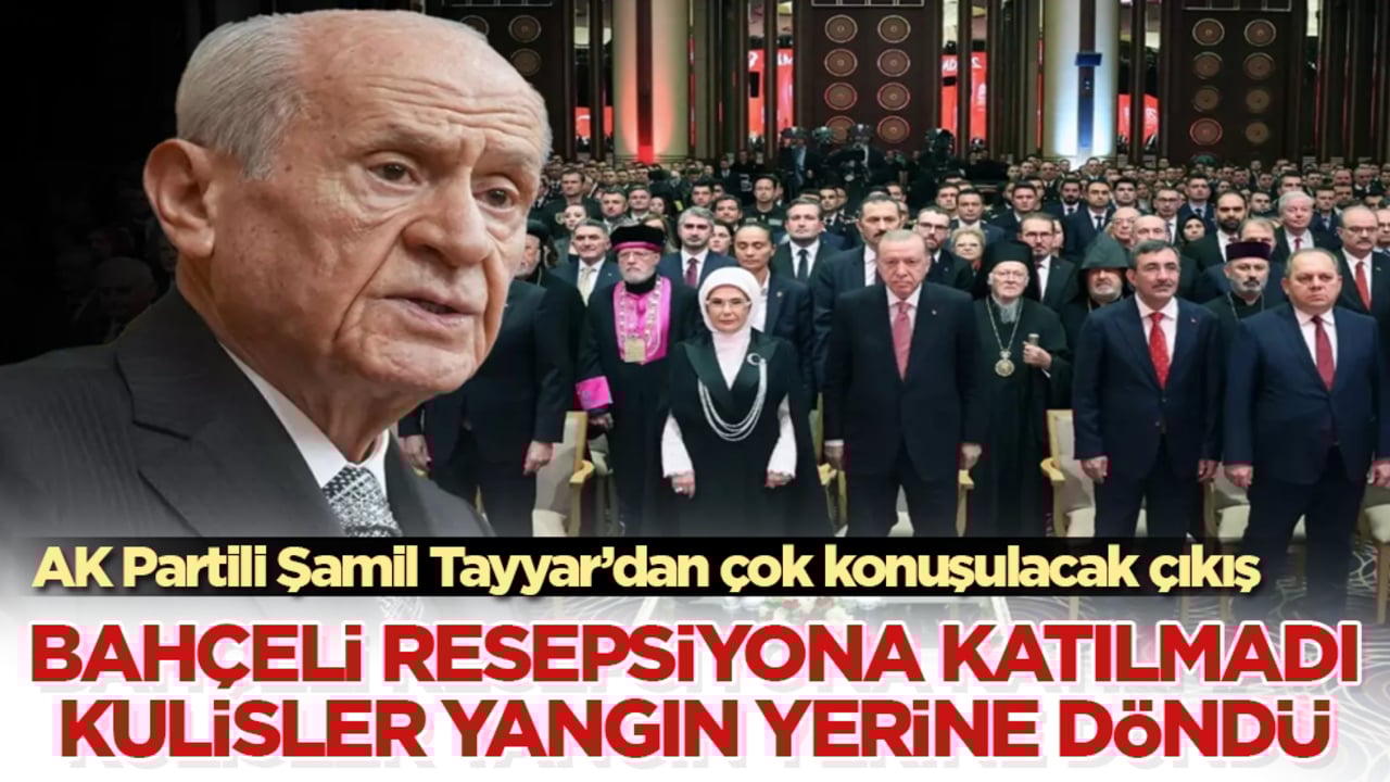 Bahçeli resepsiyona katılmadı, kulisler yangın yerine döndü! AK Partili Şamil Tayyar’dan çok konuşulacak çıkış
