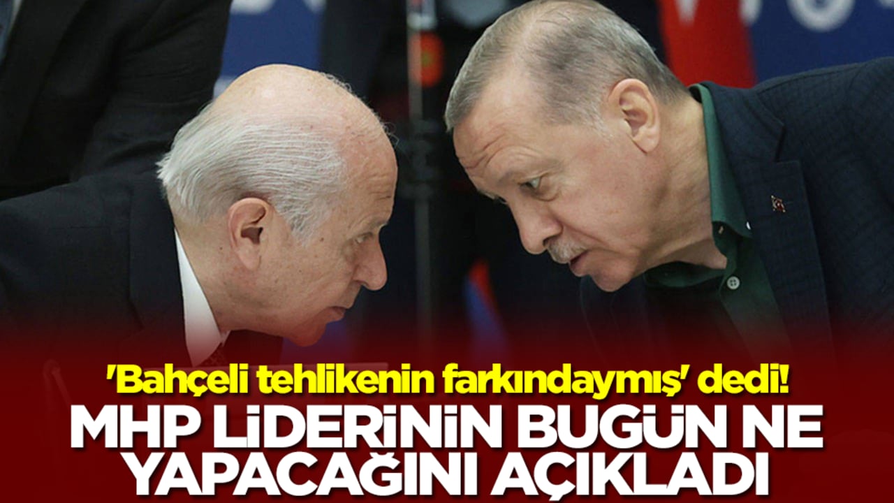 'Bahçeli tehlikenin farkındaymış' dedi! MHP liderinin bugün ne yapacağını açıkladı