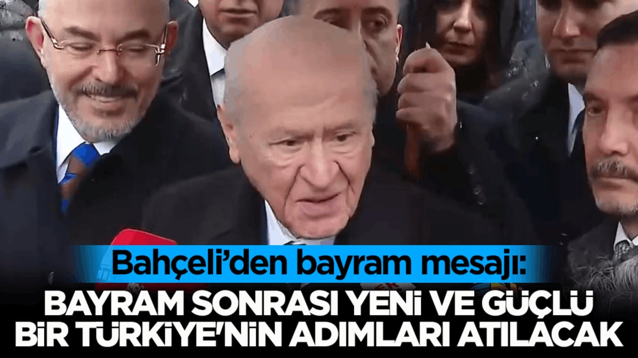Bahçeli'den bayram mesajı: Bayram sonrası yeni ve güçlü bir Türkiye'nin adımları atılacak
