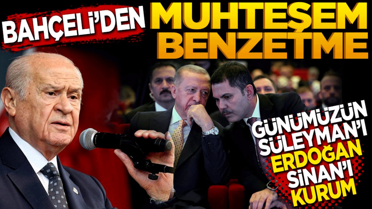 Bahçeli’den muhteşem benzetme’ Günümüzün Süleyman’ı Erdoğan, Sinan’ı da Murat Kurum