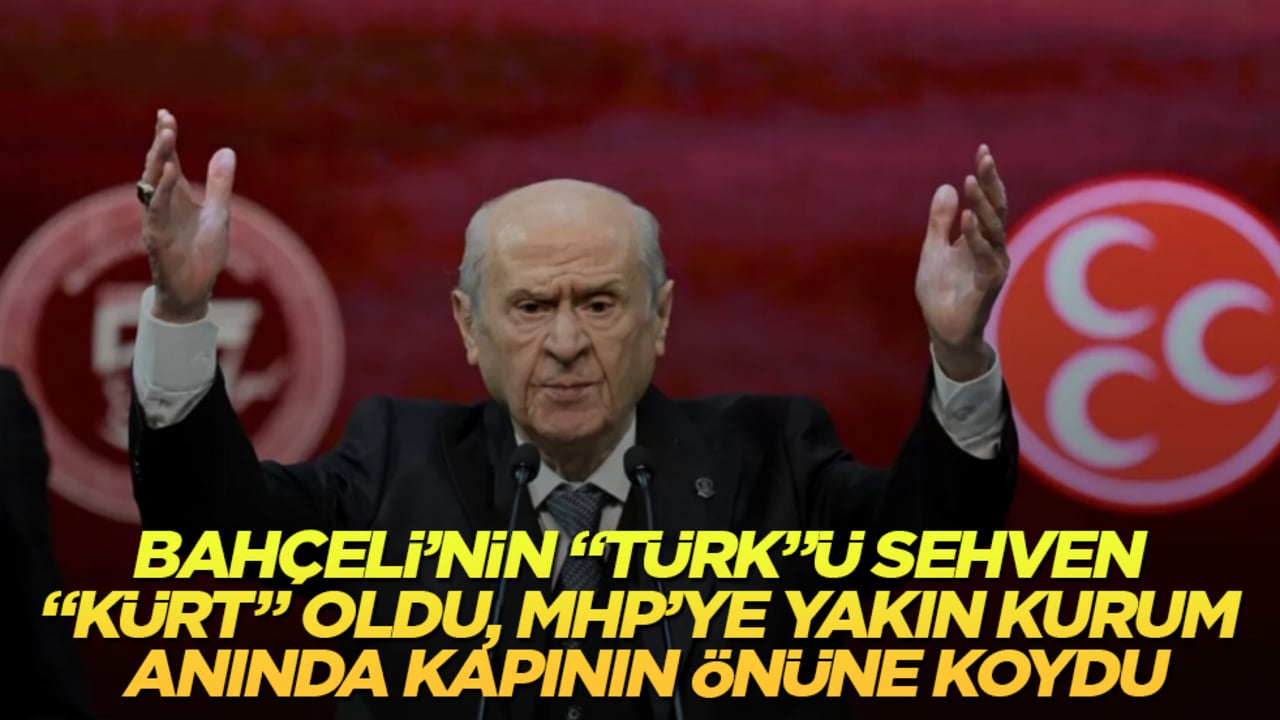 Bahçeli’nin "Türk"ü sehven "Kürt" oldu, MHP’ye yakın kurum anında kapının önüne koydu